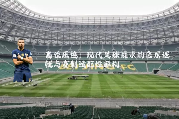 高位压迫：现代足球战术的底层逻辑与赛制适配性解构