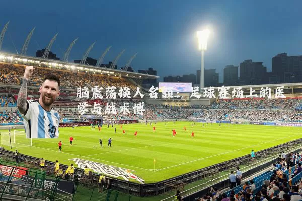 脑震荡换人名额：足球赛场上的医学与战术博弈