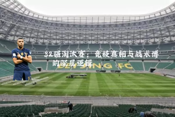 32强淘汰赛：竞技真相与战术博弈的深层逻辑