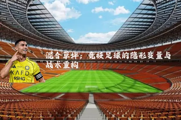混合草坪:竞技足球的隐形变量与战术重构