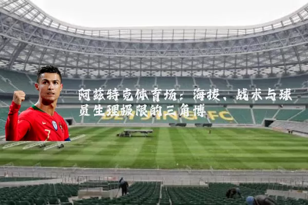 阿兹特克体育场：海拔、战术与球员生理极限的三角博弈