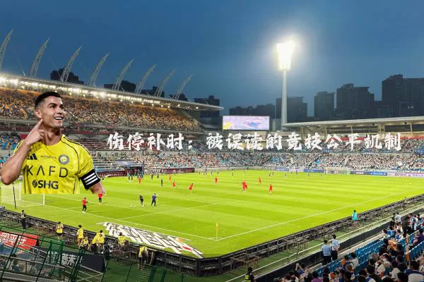 伤停补时:被误读的竞技公平机制