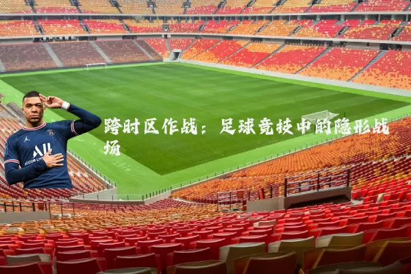 跨时区作战:足球竞技中的隐形战场