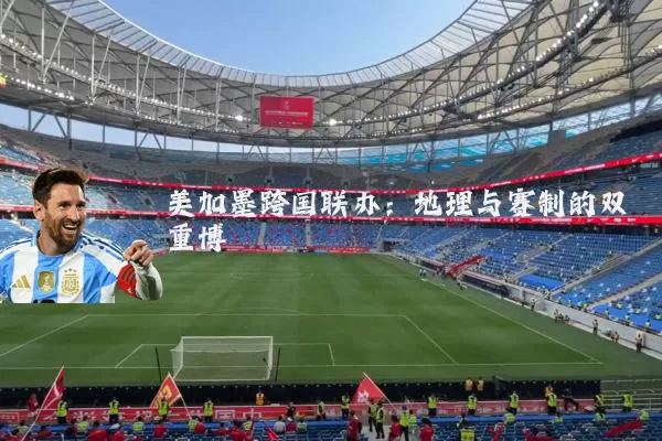 美加墨跨国联办：地理与赛制的双重博弈